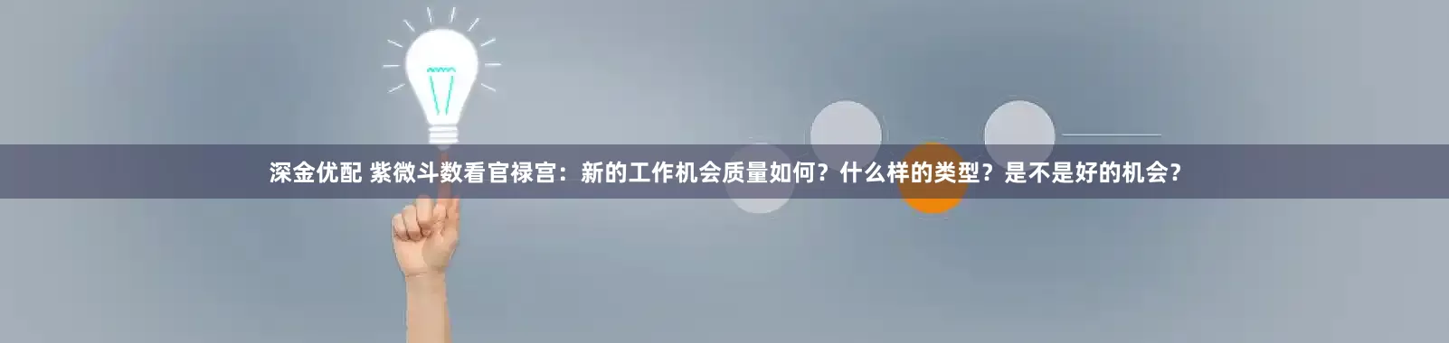 深金优配 紫微斗数看官禄宫：新的工作机会质量如何？什么样的类型？是不是好的机会？