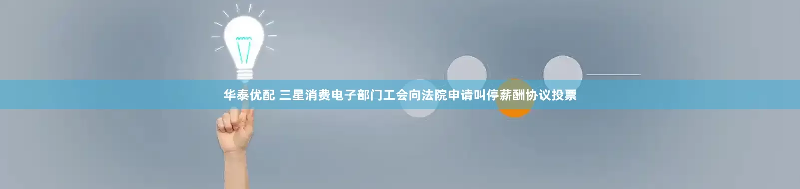 华泰优配 三星消费电子部门工会向法院申请叫停薪酬协议投票